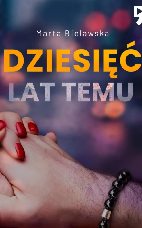 Okładka książki „Dziesięć lat temu” Marty Bielawskiej – thriller obyczajowy po analizie wydawniczej